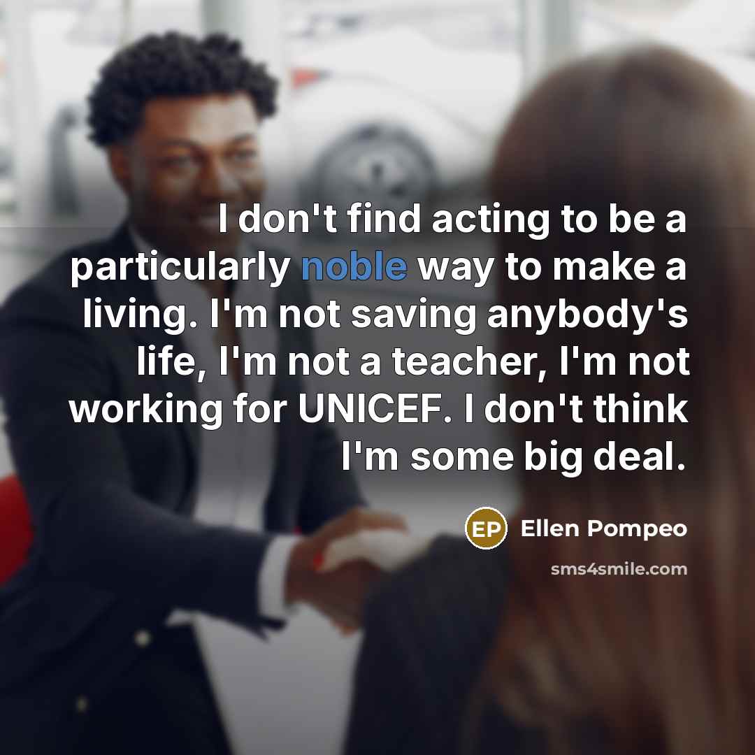 “I don't find acting to be a particularly noble way…” quote by Ellen Pompeo