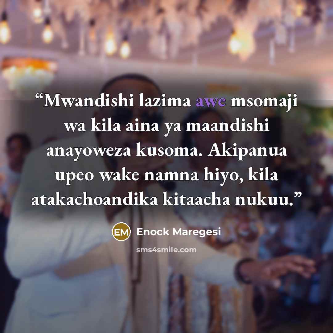 “Mwandishi lazima awe msomaji wa kila aina ya maandishi anayoweza kusoma. Akipanua upeo wake namna hiyo, kila atakachoandika kitaacha nukuu.” quote by Enock Maregesi