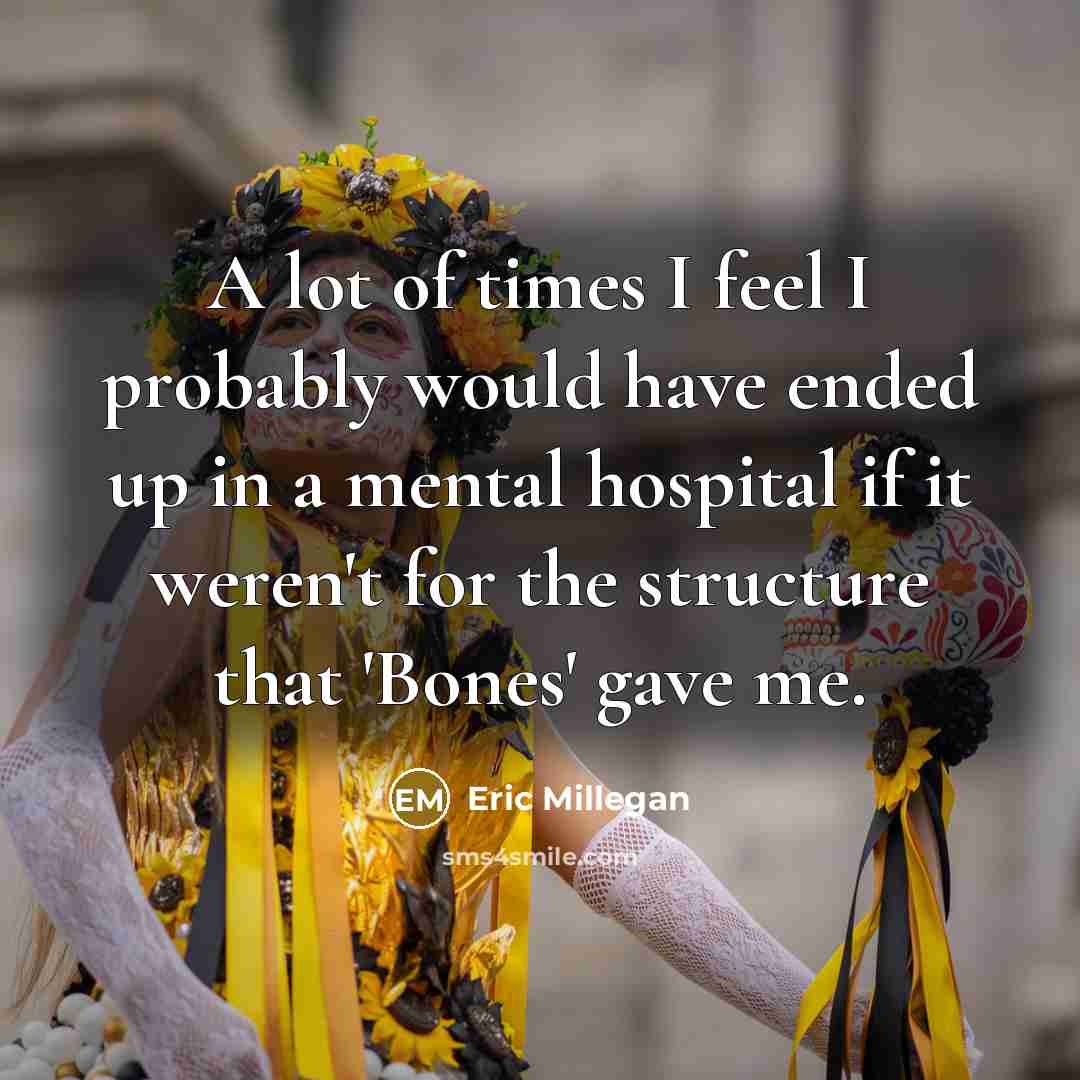 “A lot of times I feel I probably would have…” quote by Eric Millegan