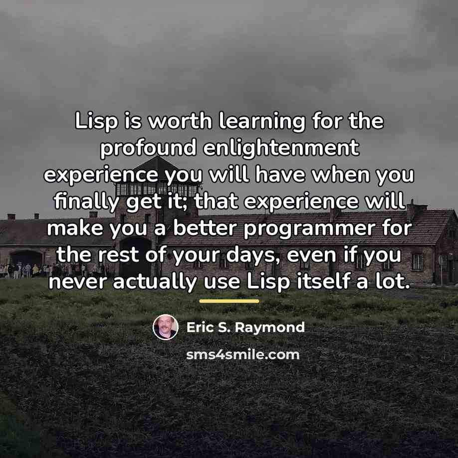 “Lisp is worth learning for the profound enlightenment experience you…” quote by Eric S. Raymond
