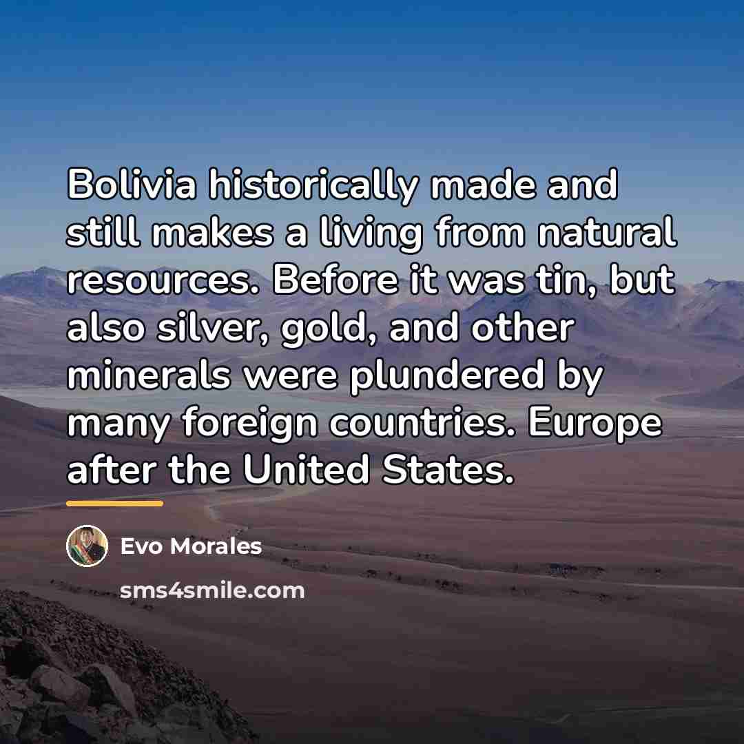 “Bolivia historically made and still makes a living from natural…” quote by Evo Morales