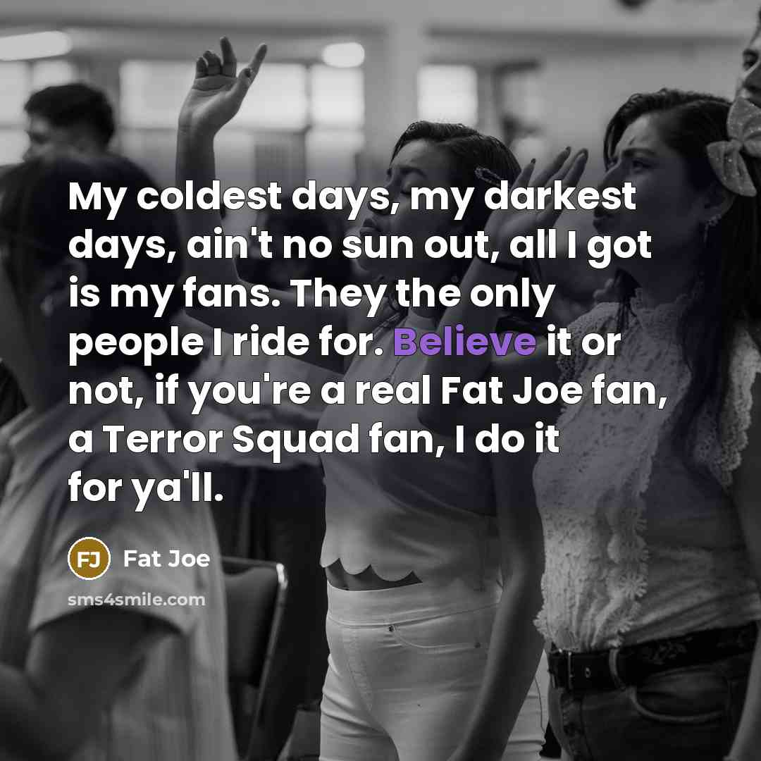 “My coldest days, my darkest days, ain't no sun out,…” quote by Fat Joe