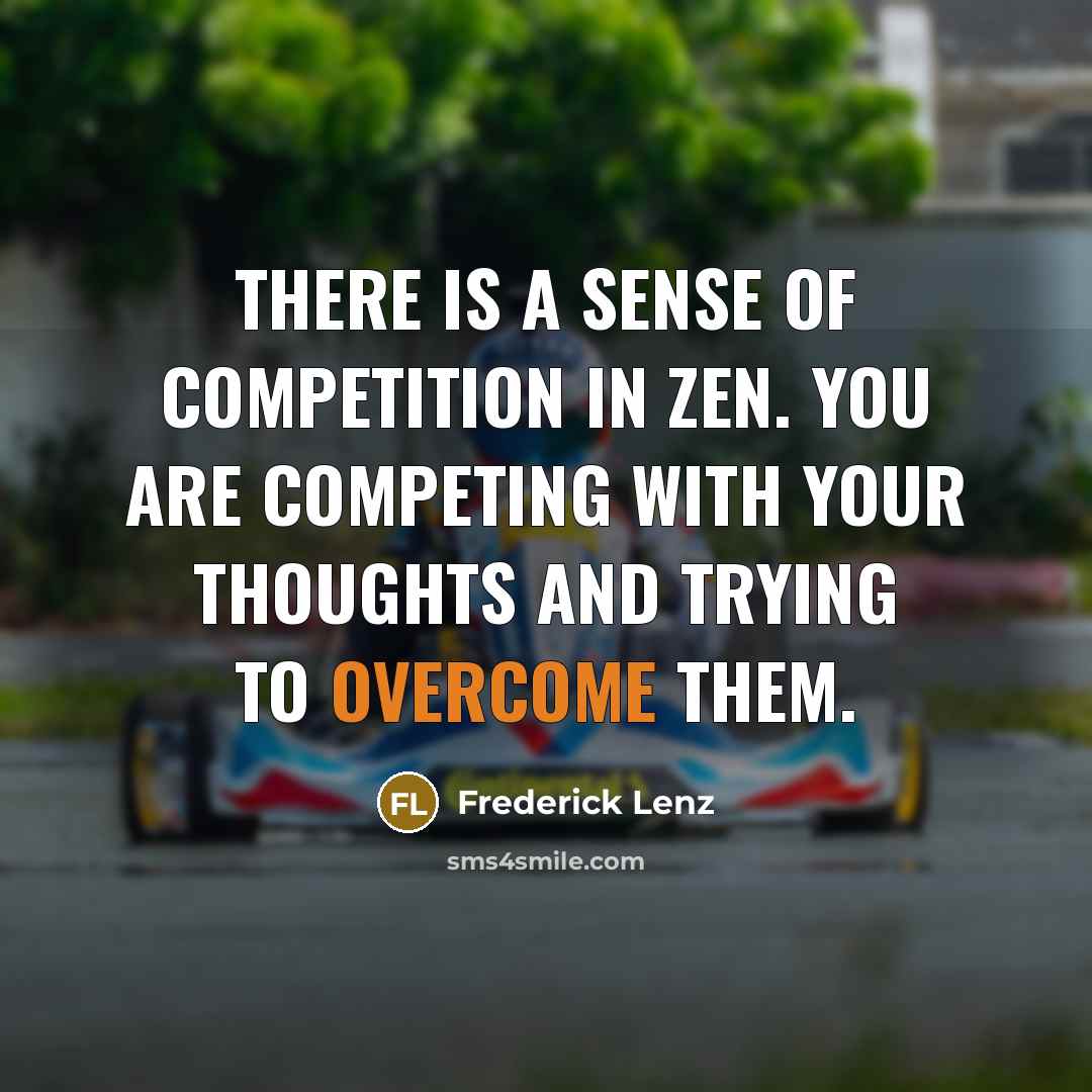 “There is a sense of competition in Zen. You are…” quote by Frederick Lenz