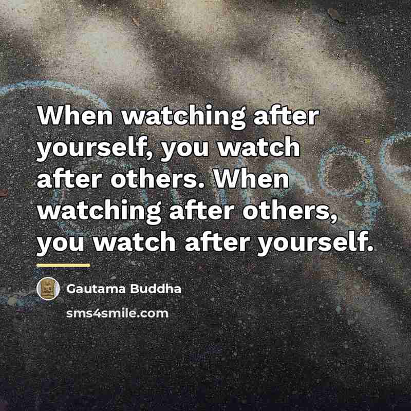 “When watching after yourself, you watch after others. When watching…” quote by Gautama Buddha