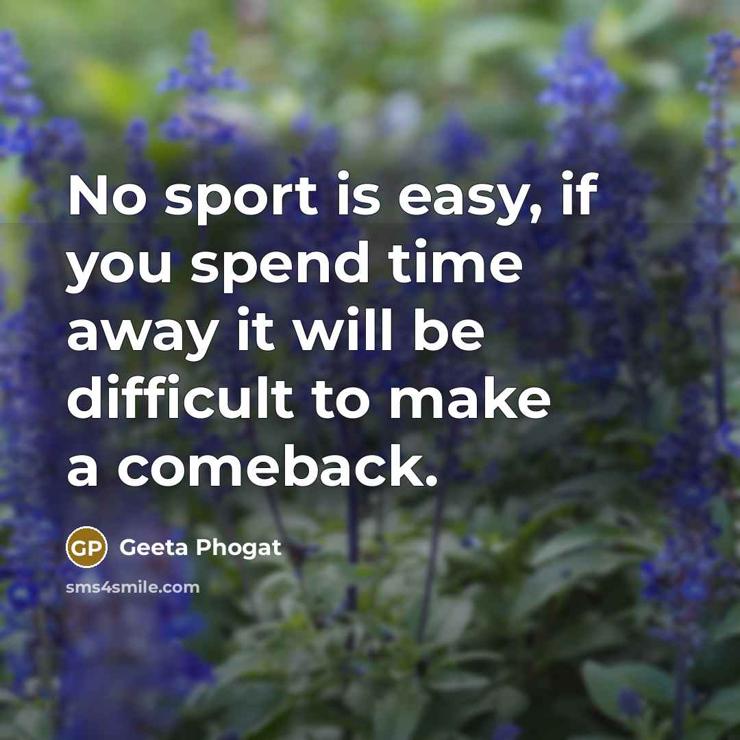 “No sport is easy, if you spend time away it…” quote by Geeta Phogat