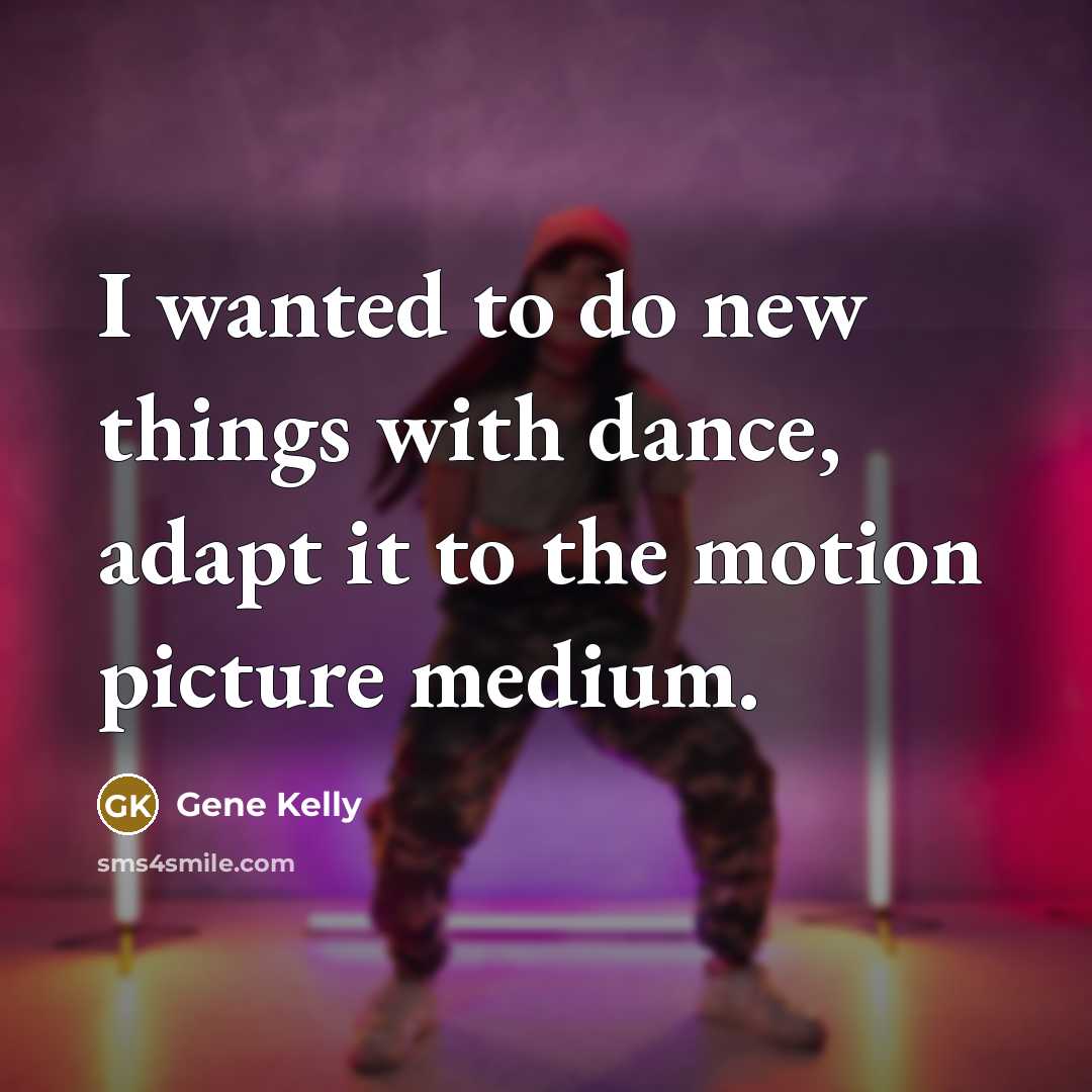 “I wanted to do new things with dance, adapt it…” quote by Gene Kelly