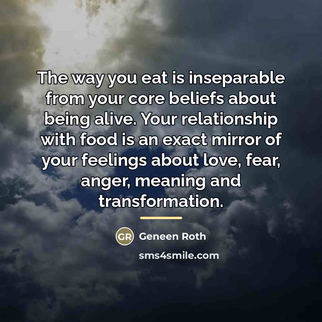 “The way you eat is inseparable from your core beliefs…” quote by Geneen Roth