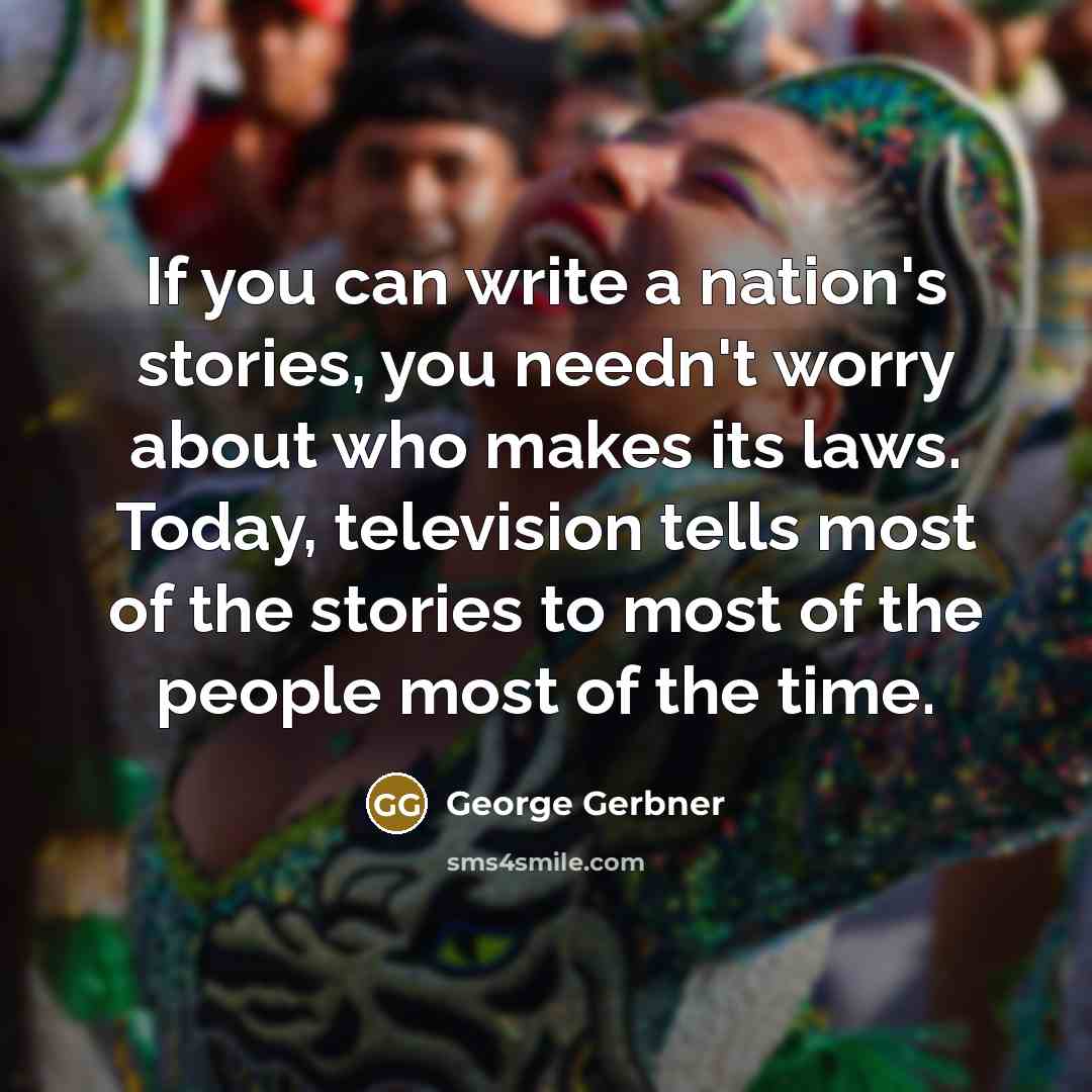“If you can write a nation's stories, you needn't worry…” quote by George Gerbner
