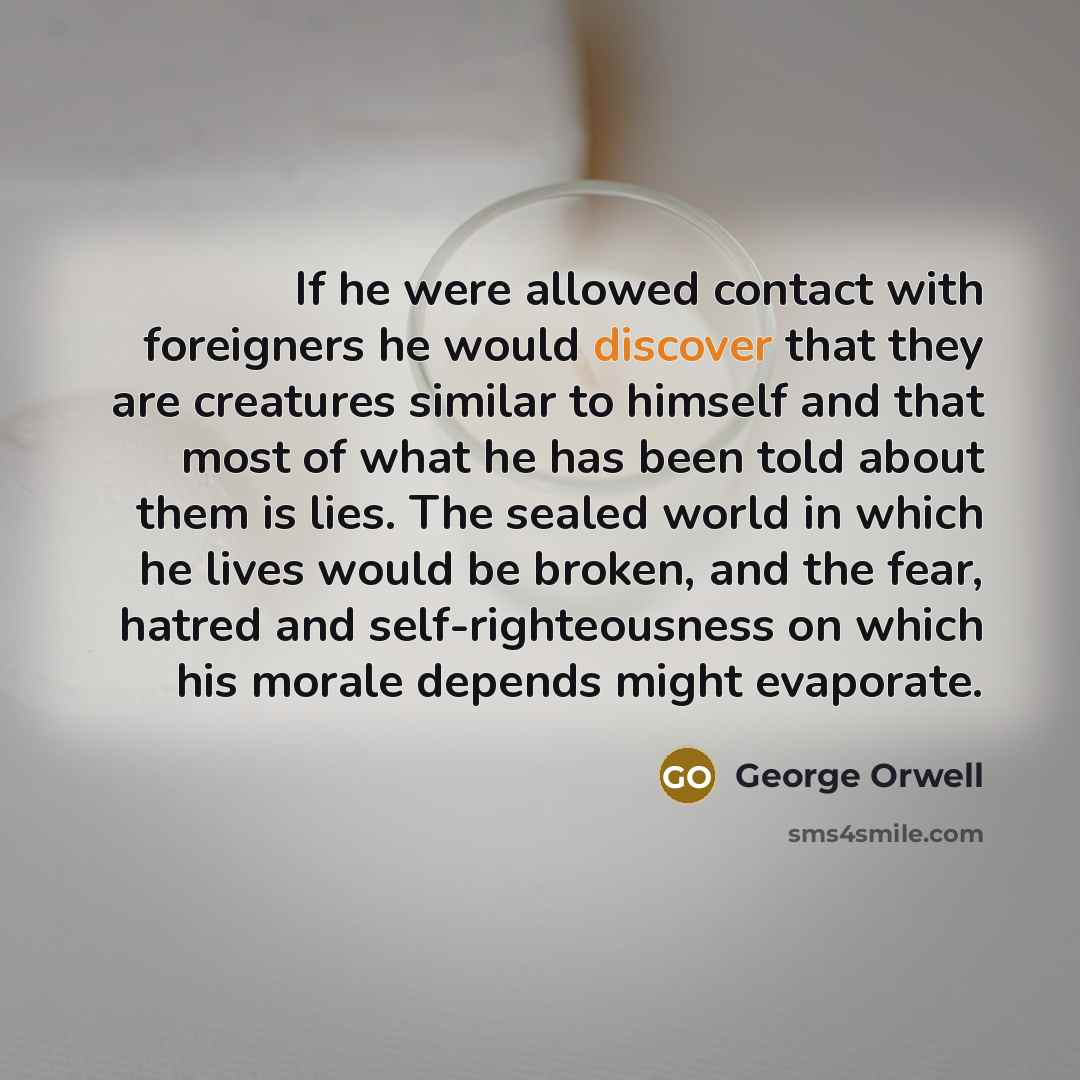 “If he were allowed contact with foreigners he would discover…” quote by George Orwell