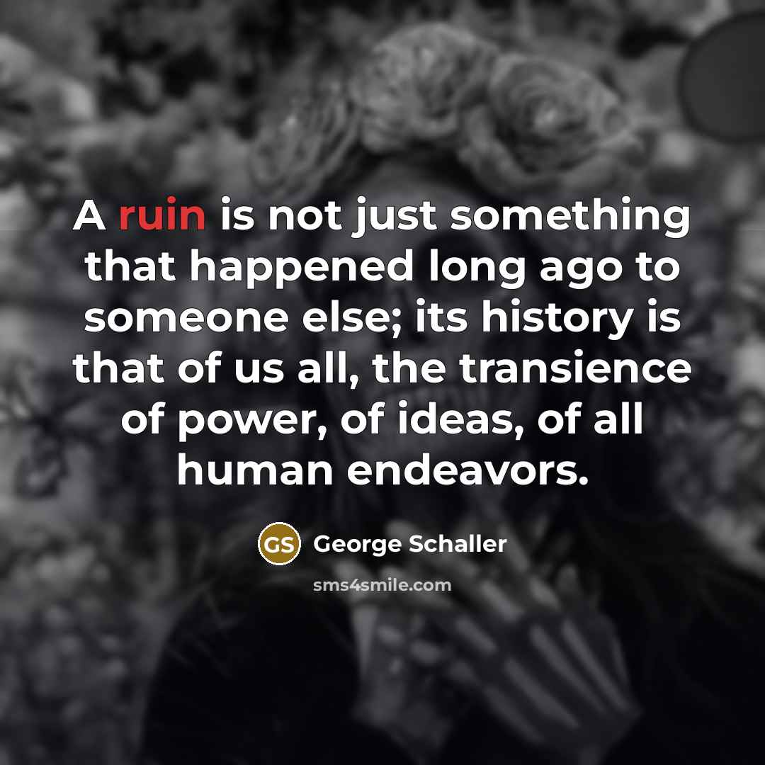 “A ruin is not just something that happened long ago…” quote by George Schaller