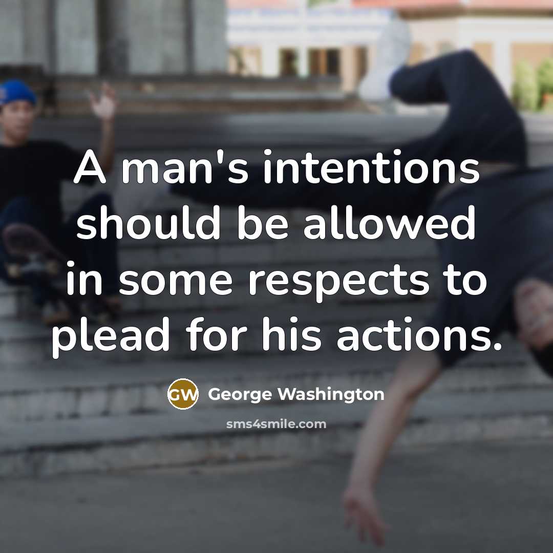 “A man's intentions should be allowed in some respects to…” quote by George Washington