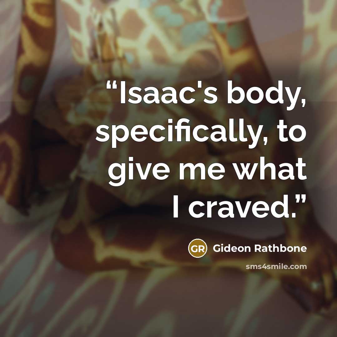 “Isaac's body, specifically, to give me what I craved.” quote by Gideon Rathbone