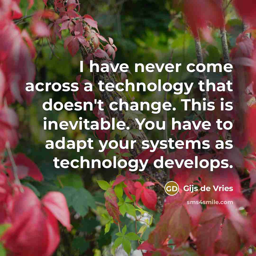“I have never come across a technology that doesn't change.…” quote by Gijs de Vries