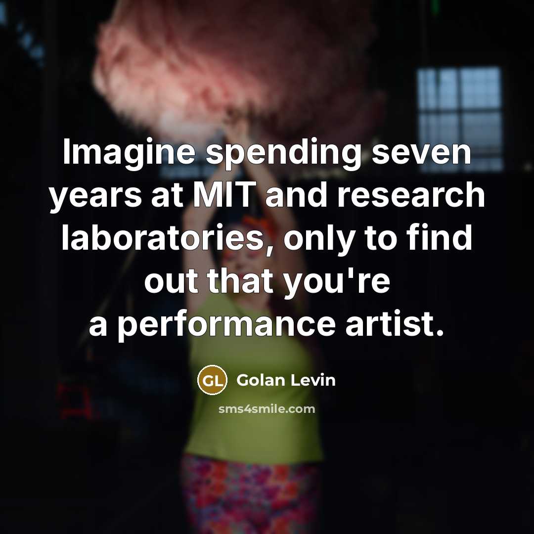 “Imagine spending seven years at MIT and research laboratories, only…” quote by Golan Levin