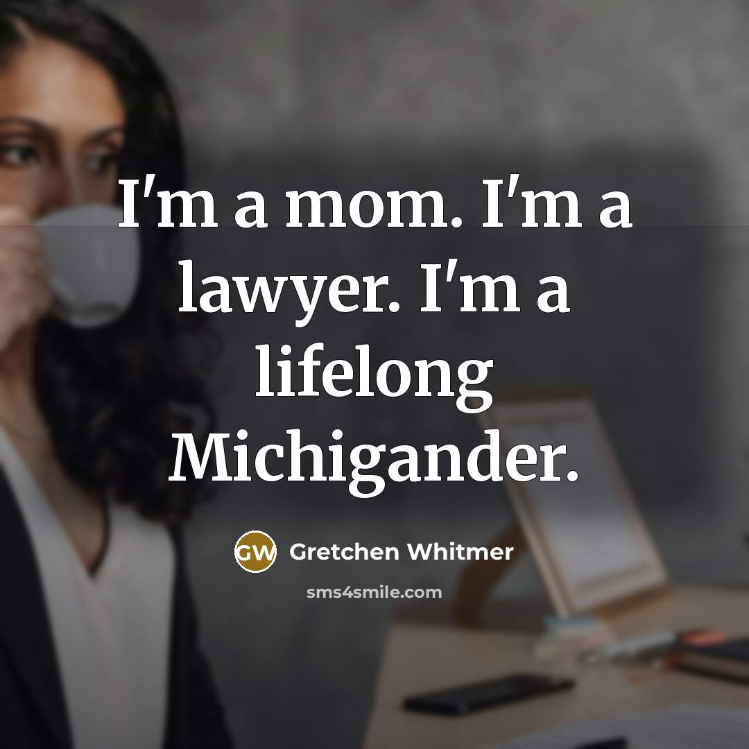 “I'm a mom. I'm a lawyer. I'm a lifelong Michigander.…” quote by Gretchen Whitmer