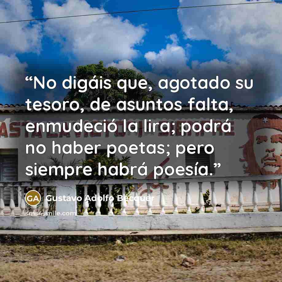 “No digáis que, agotado su tesoro, de asuntos falta, enmudeció la lira; podrá no haber poetas; pero siempre habrá poesía.” quote by Gustavo Adolfo Bécquer