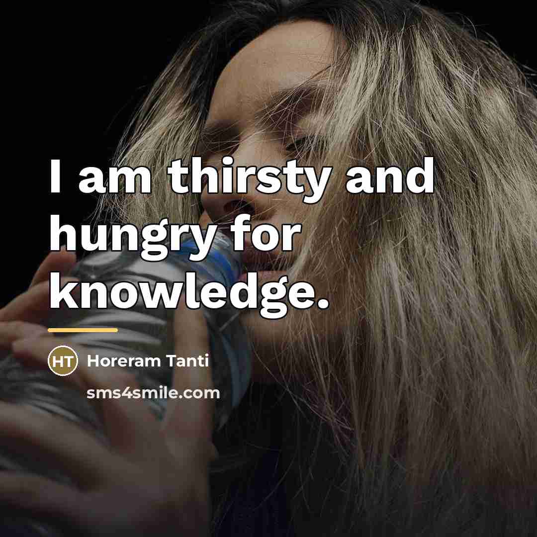 “I am thirsty and hungry for knowledge.…” quote by Horeram Tanti