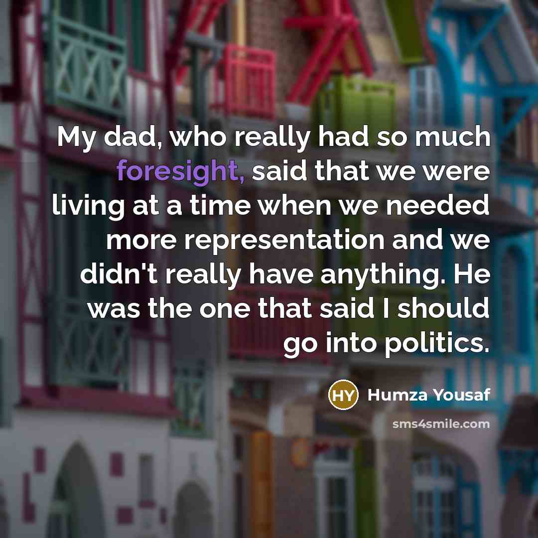 “My dad, who really had so much foresight, said that…” quote by Humza Yousaf