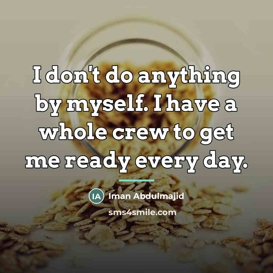 “I don't do anything by myself. I have a whole…” quote by Iman Abdulmajid