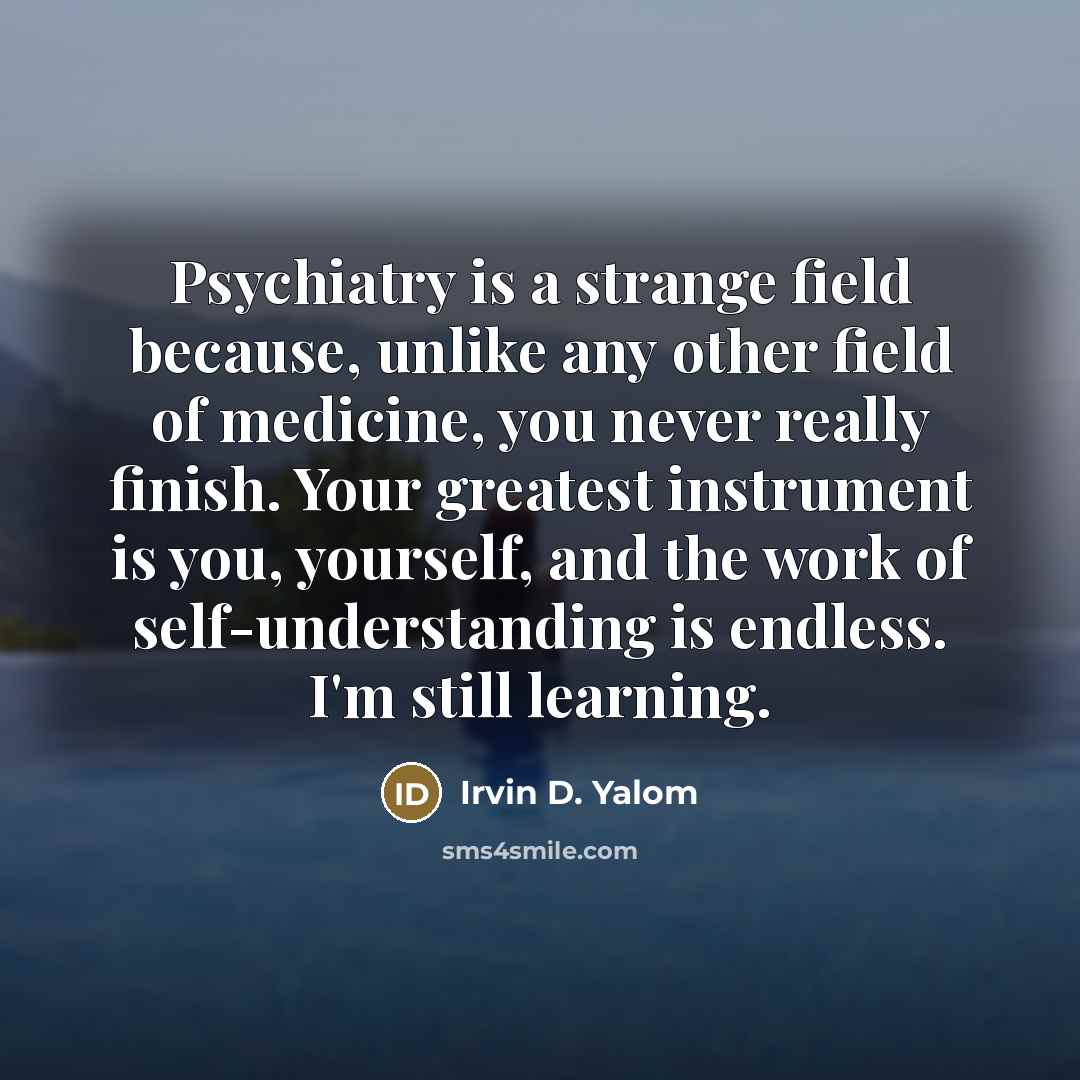 “Psychiatry is a strange field because, unlike any other field…” quote by Irvin D. Yalom