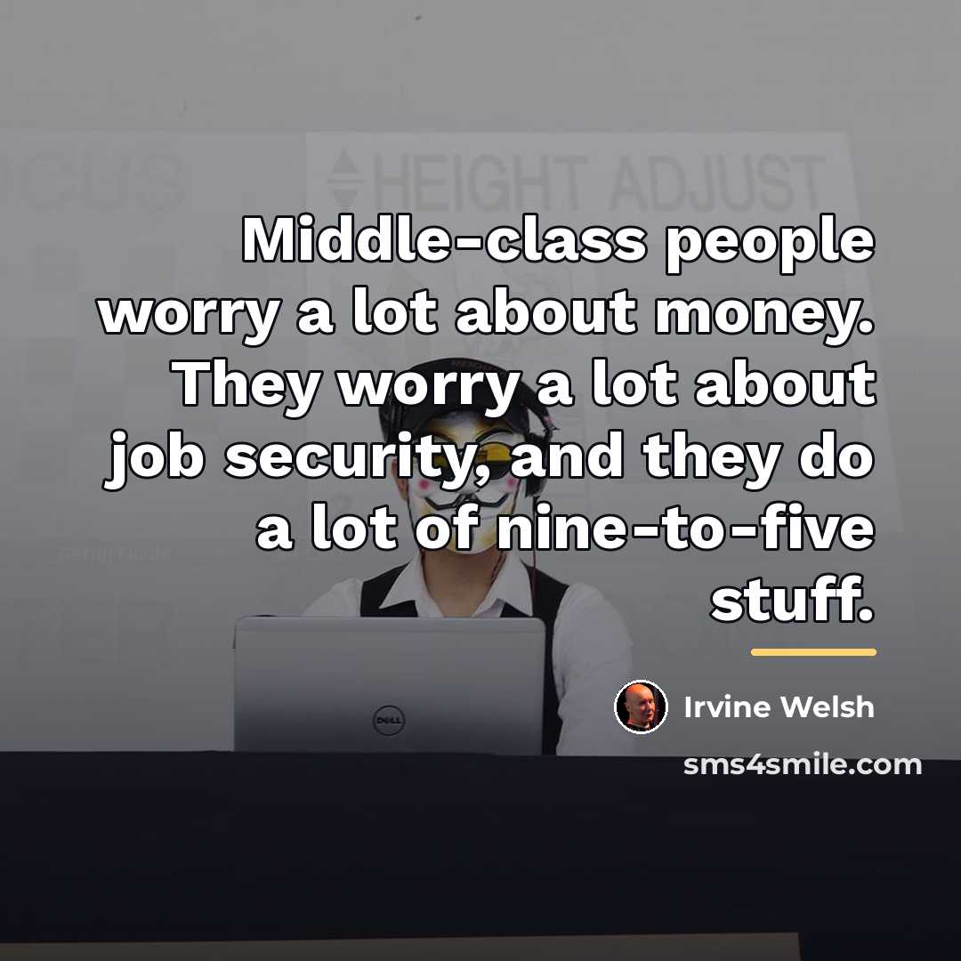 “Middle-class people worry a lot about money. They worry a…” quote by Irvine Welsh