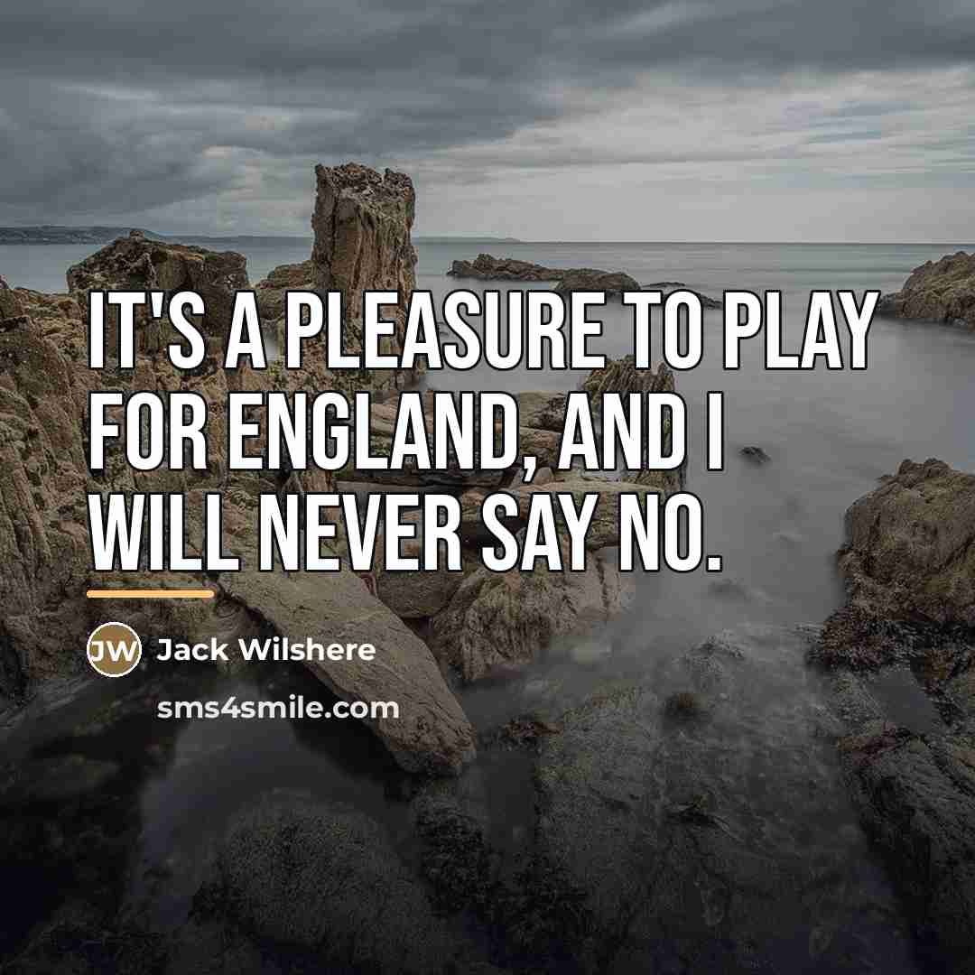 “It's a pleasure to play for England, and I will…” quote by Jack Wilshere