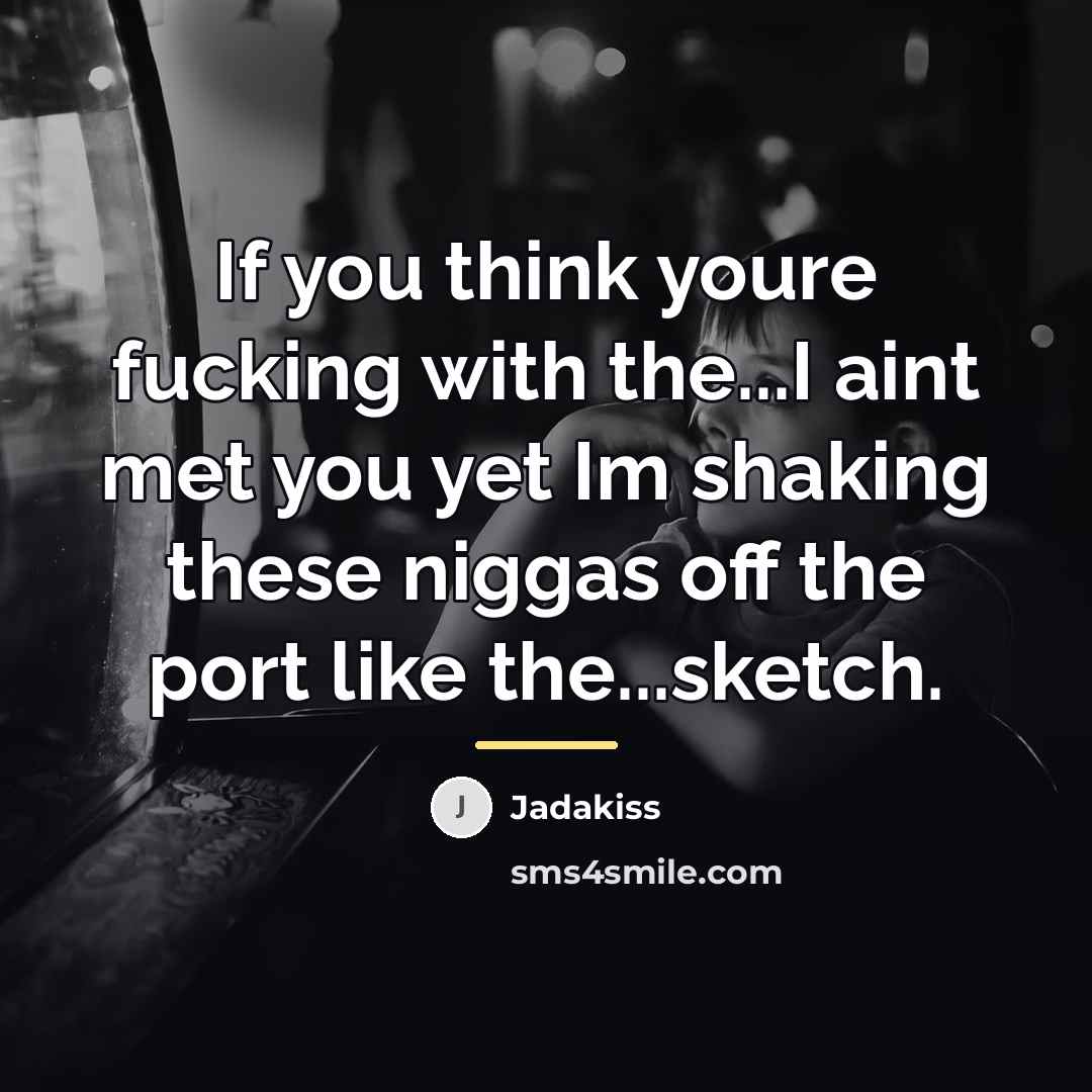 “If you think youre fucking with the...I aint met you…” quote by Jadakiss