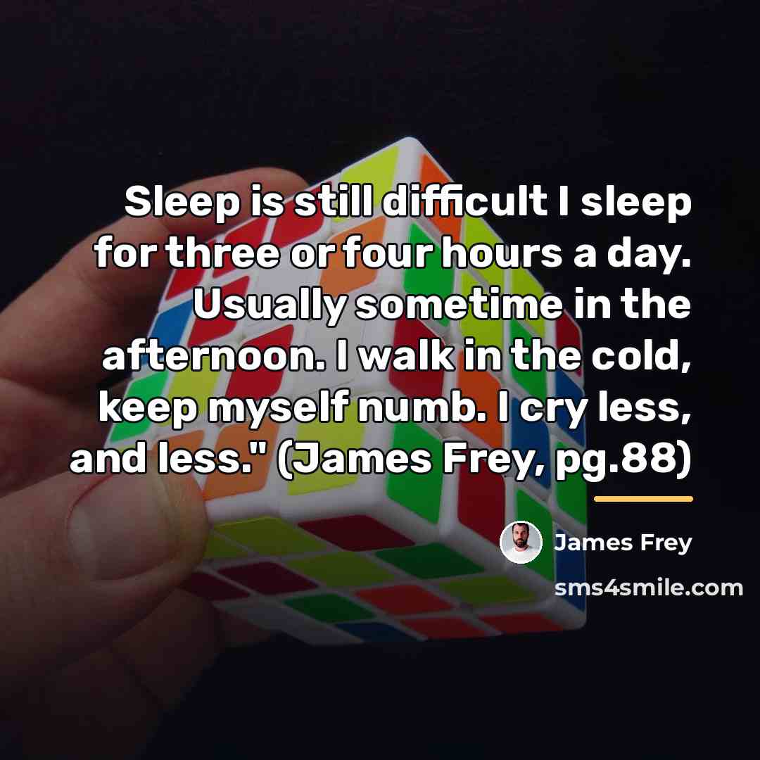 “Sleep is still difficult I sleep for three or four…” quote by James Frey
