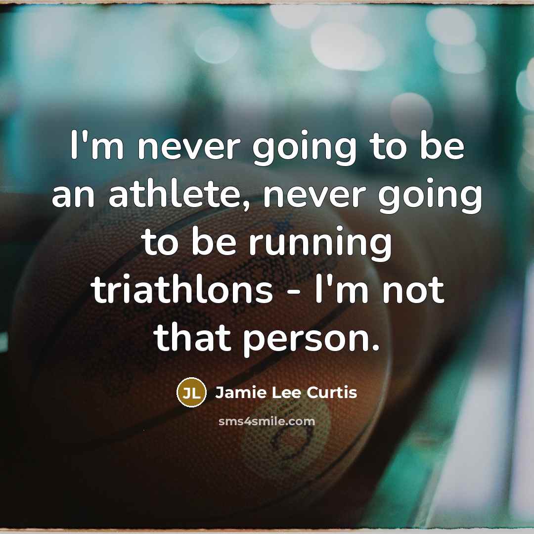 “I'm never going to be an athlete, never going to…” quote by Jamie Lee Curtis