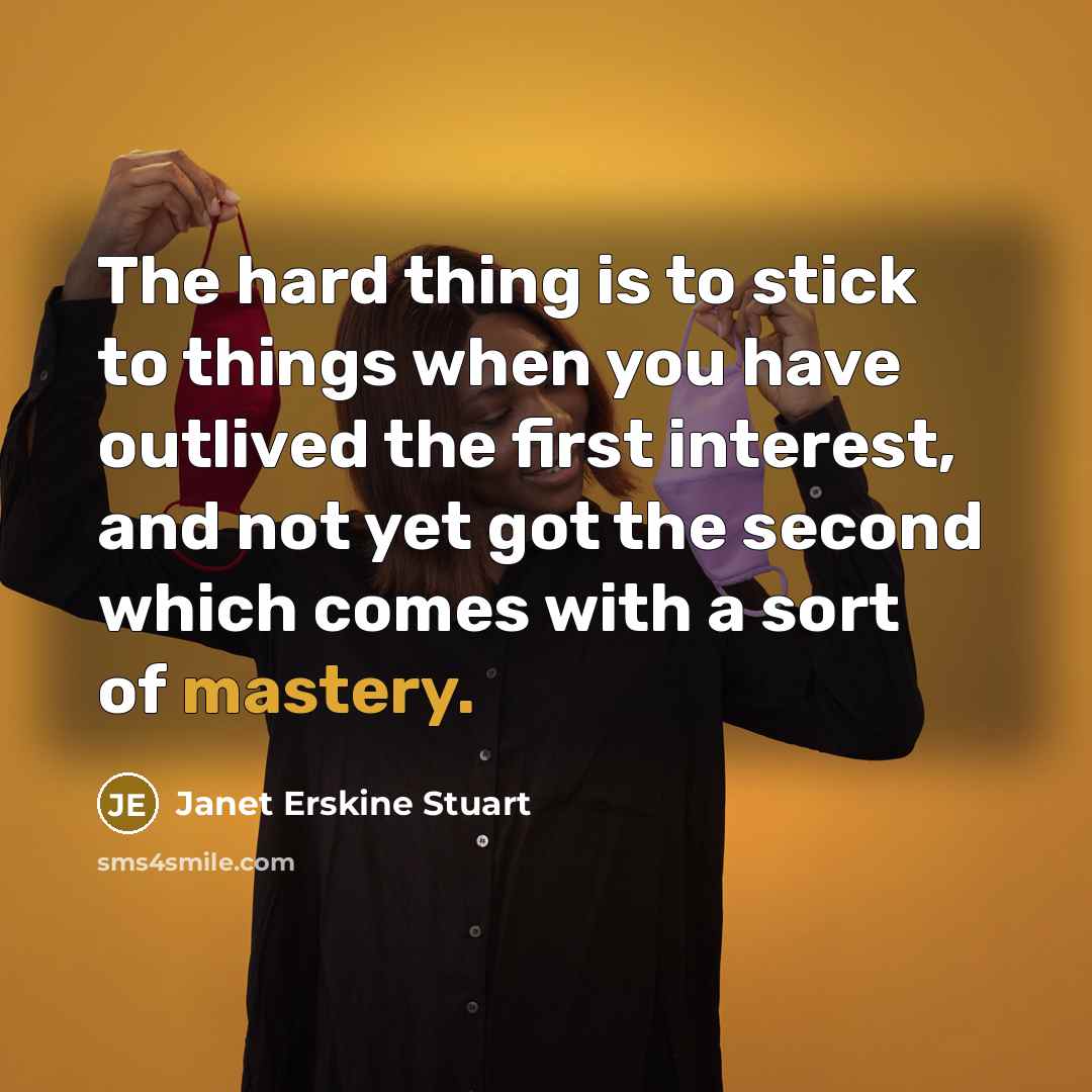 “The hard thing is to stick to things when you…” quote by Janet Erskine Stuart