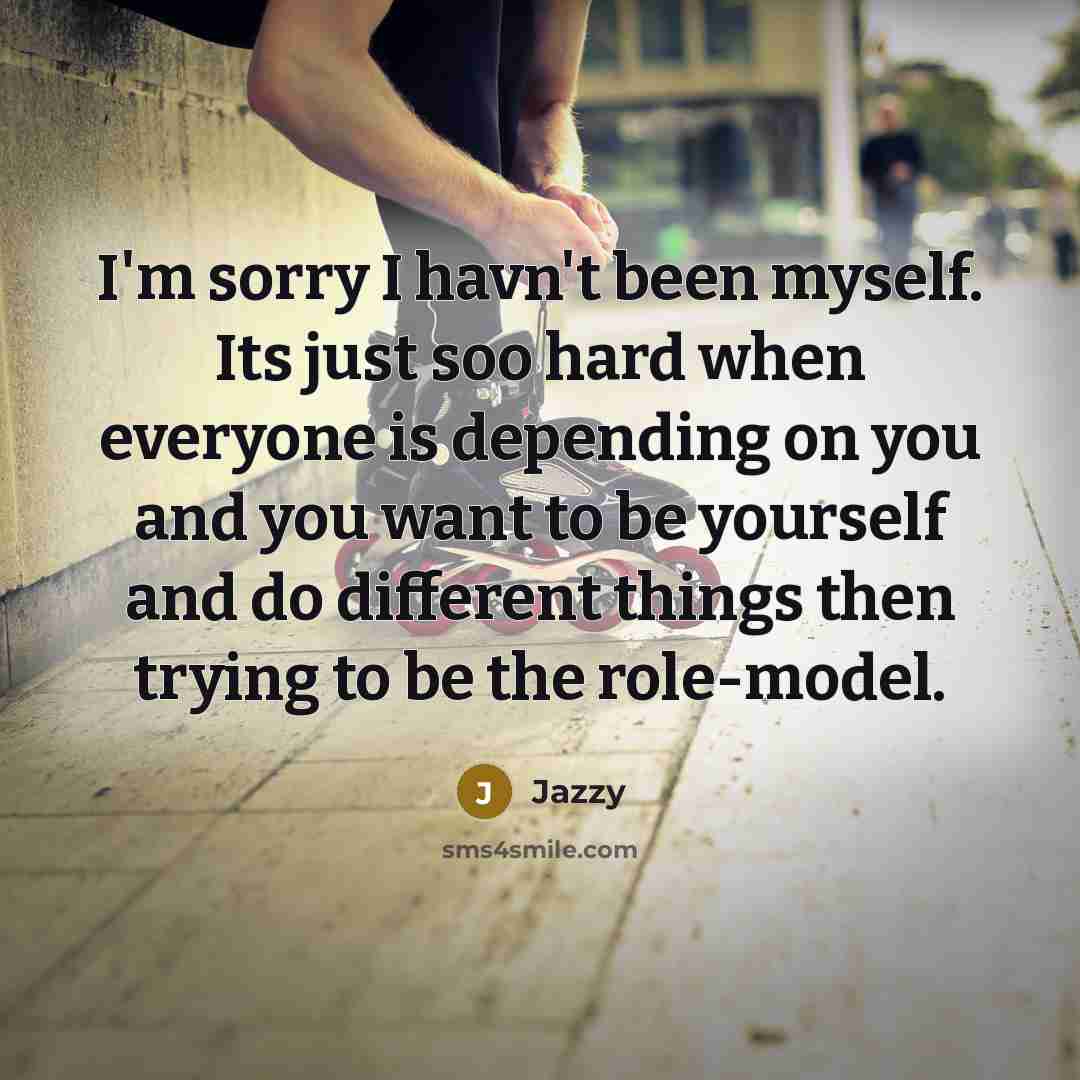 “I'm sorry I havn't been myself. Its just soo hard…” quote by Jazzy
