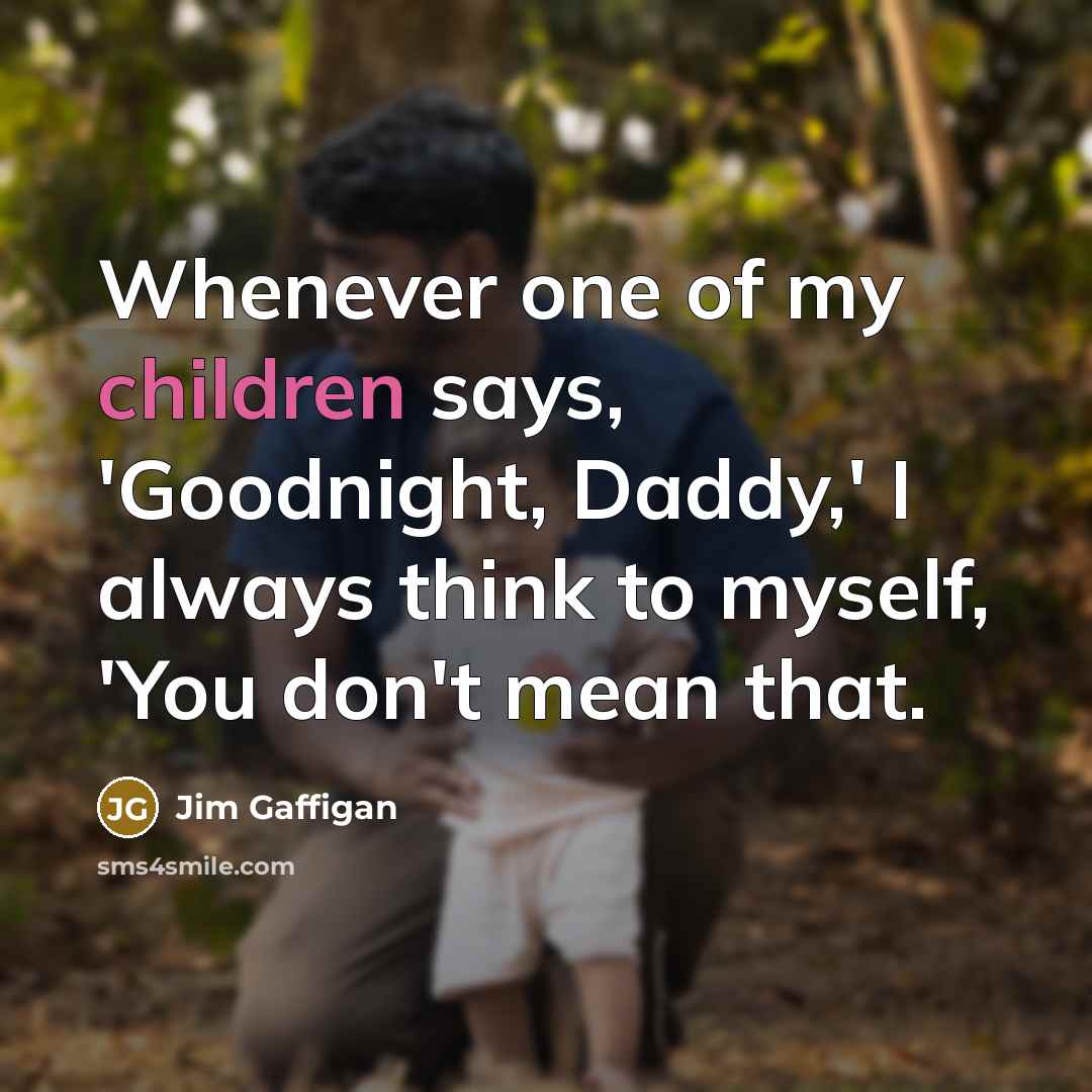 “Whenever one of my children says, 'Goodnight, Daddy,' I always…” quote by Jim Gaffigan