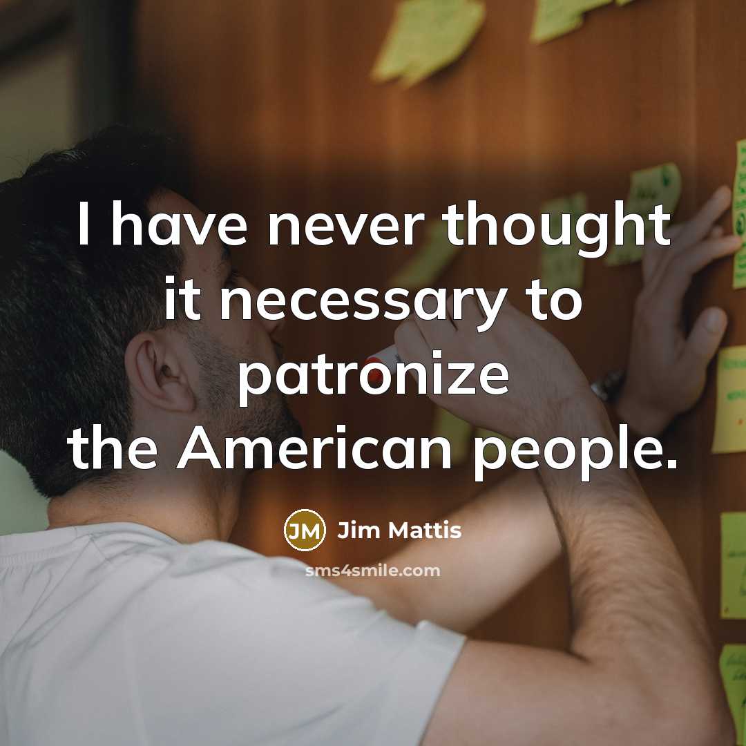 “I have never thought it necessary to patronize the American…” quote by Jim Mattis