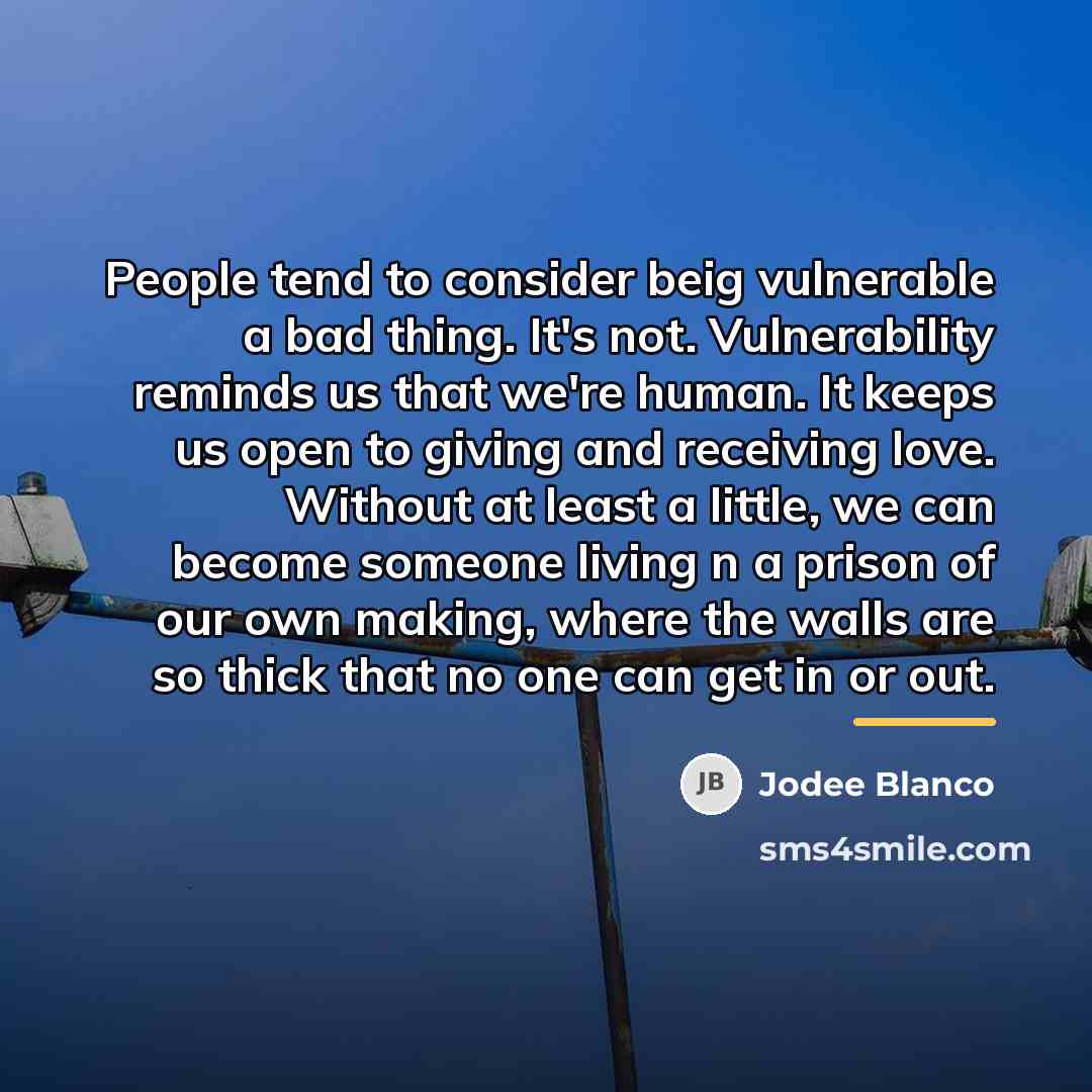 “People tend to consider beig vulnerable a bad thing. It's…” quote by Jodee Blanco