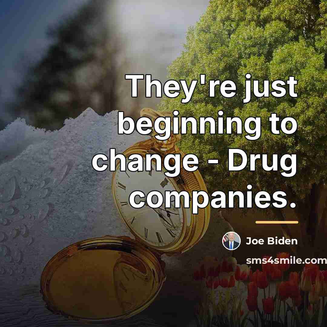 “They're just beginning to change - Drug companies.…” quote by Joe Biden