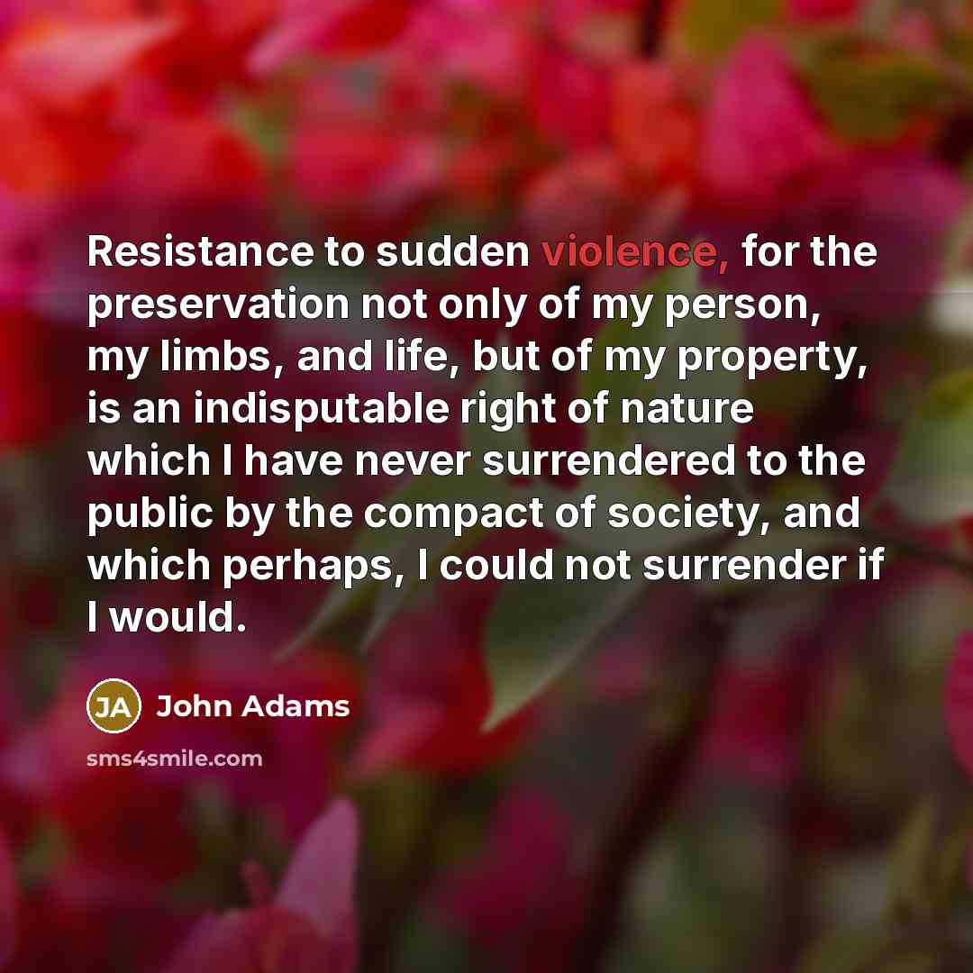 “Resistance to sudden violence, for the preservation not only of…” quote by John Adams