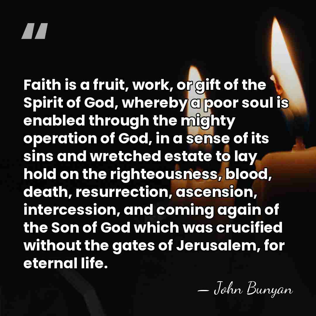 Faith is a fruit, work, or gift of the Spirit of God,&hellip; - John Bunyan