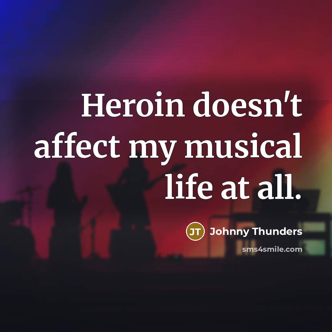 “Heroin doesn't affect my musical life at all.…” quote by Johnny Thunders