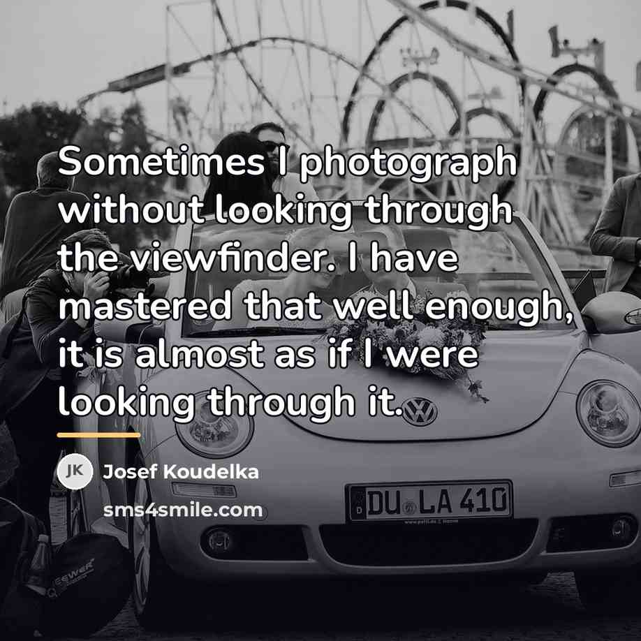 “Sometimes I photograph without looking through the viewfinder. I have…” quote by Josef Koudelka