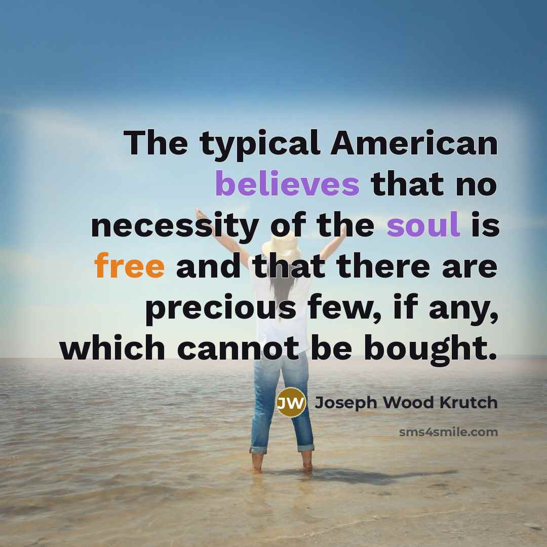 “The typical American believes that no necessity of the soul…” quote by Joseph Wood Krutch