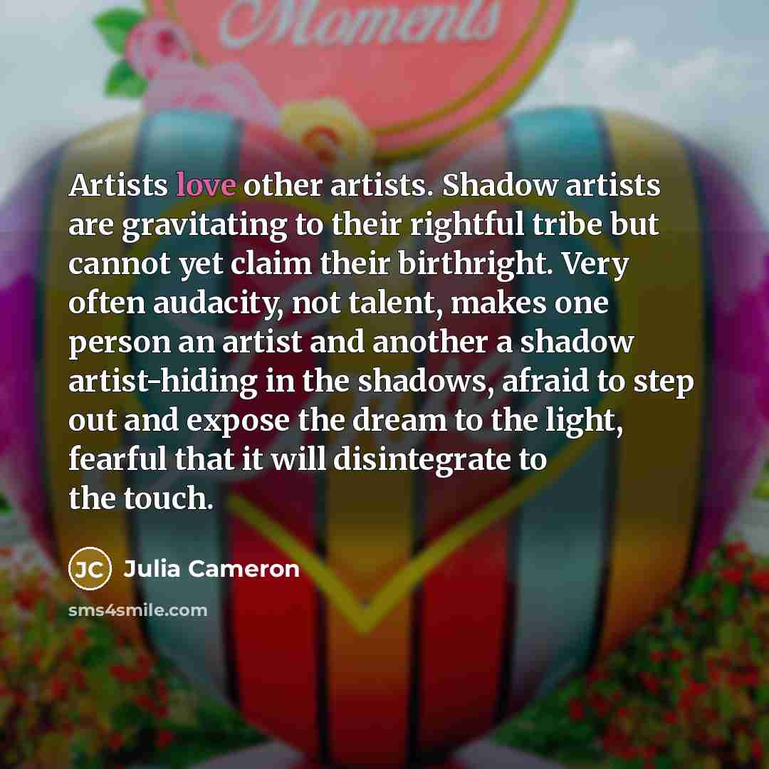 “Artists love other artists. Shadow artists are gravitating to their…” quote by Julia Cameron