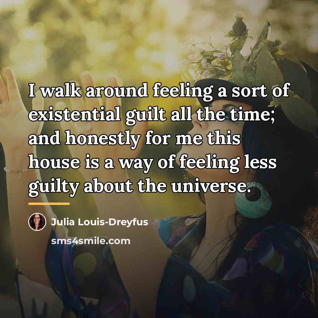 “I walk around feeling a sort of existential guilt all…” quote by Julia Louis-Dreyfus