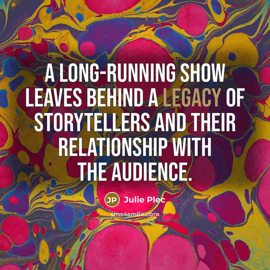 “A long-running show leaves behind a legacy of storytellers and…” quote by Julie Plec