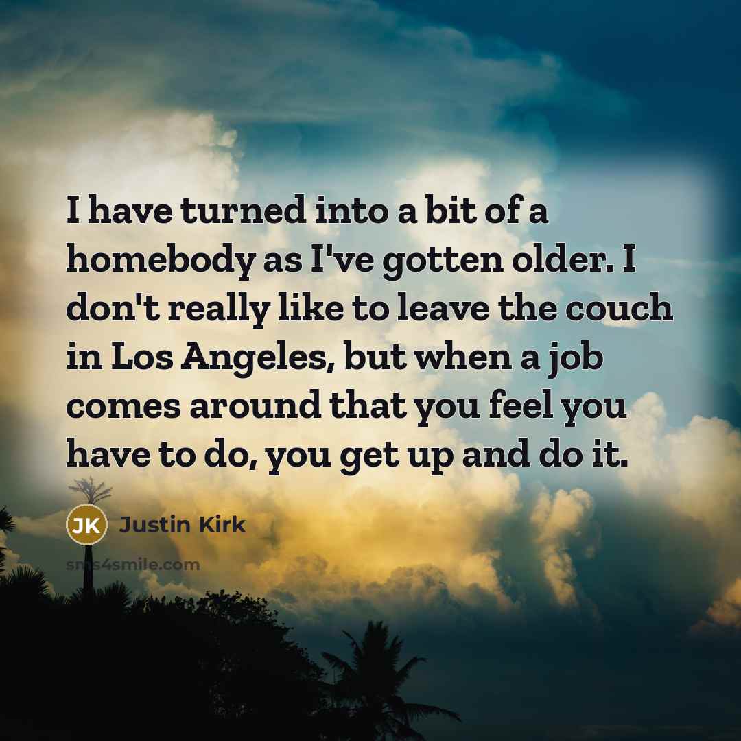 “I have turned into a bit of a homebody as…” quote by Justin Kirk