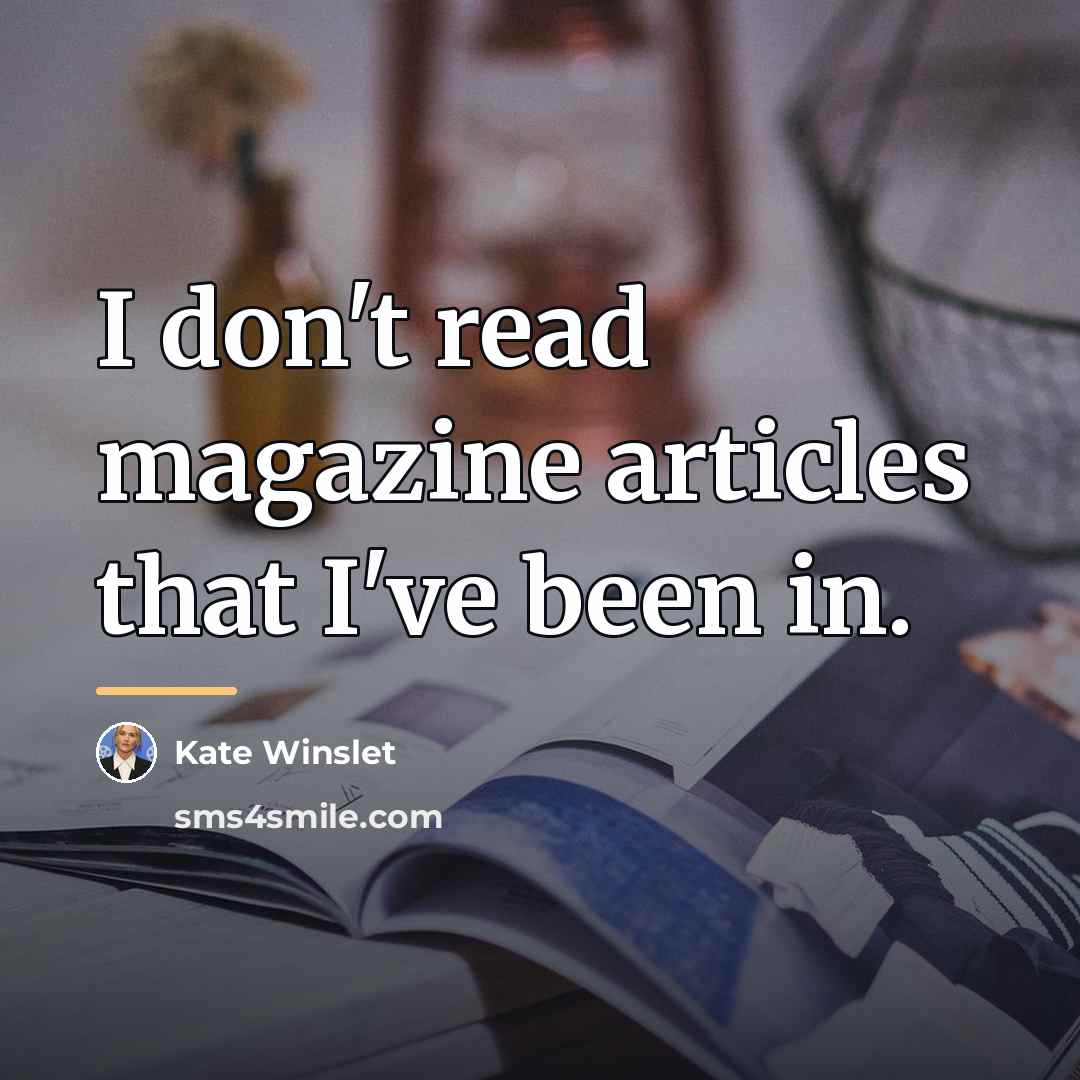“I don't read magazine articles that I've been in.…” quote by Kate Winslet