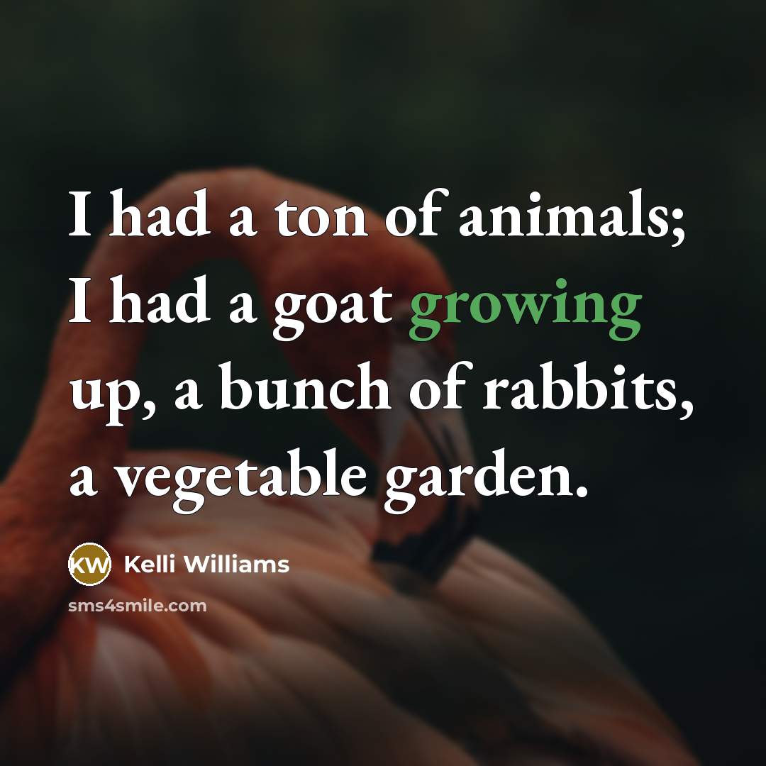 “I had a ton of animals; I had a goat…” quote by Kelli Williams