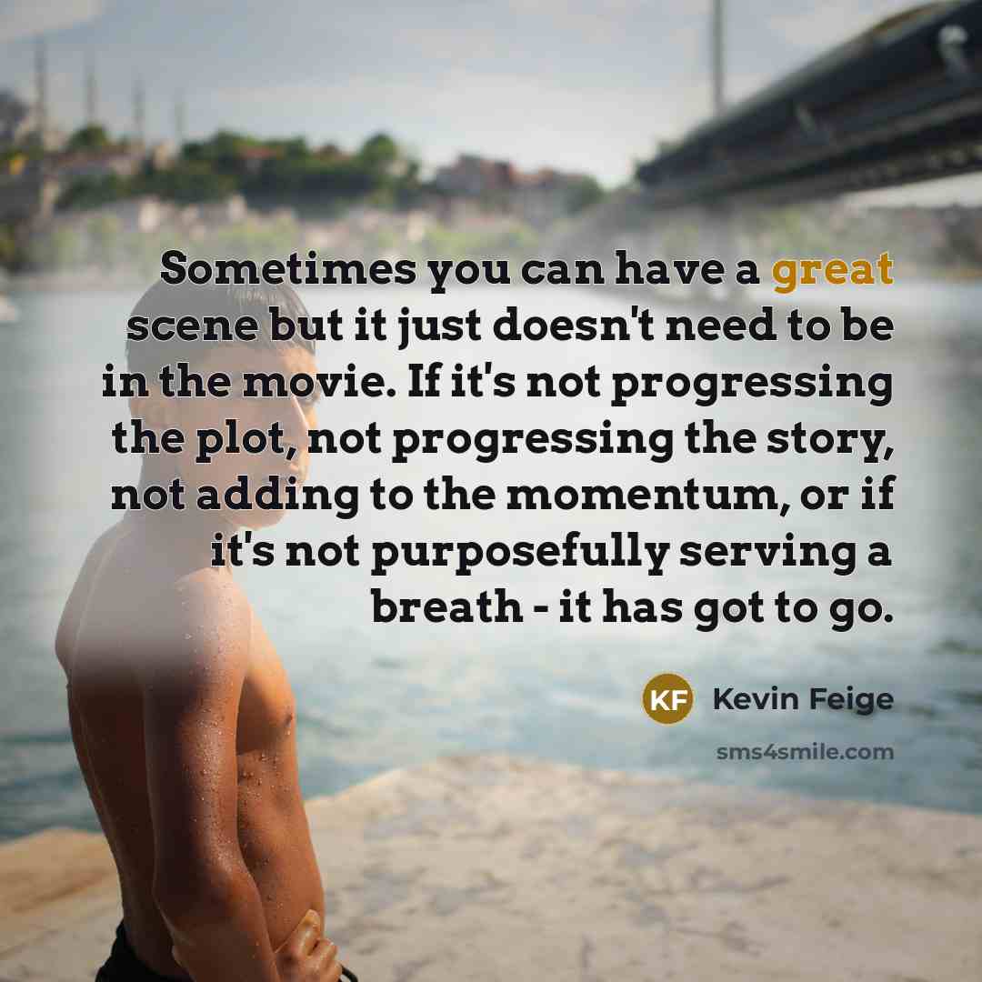 “Sometimes you can have a great scene but it just…” quote by Kevin Feige