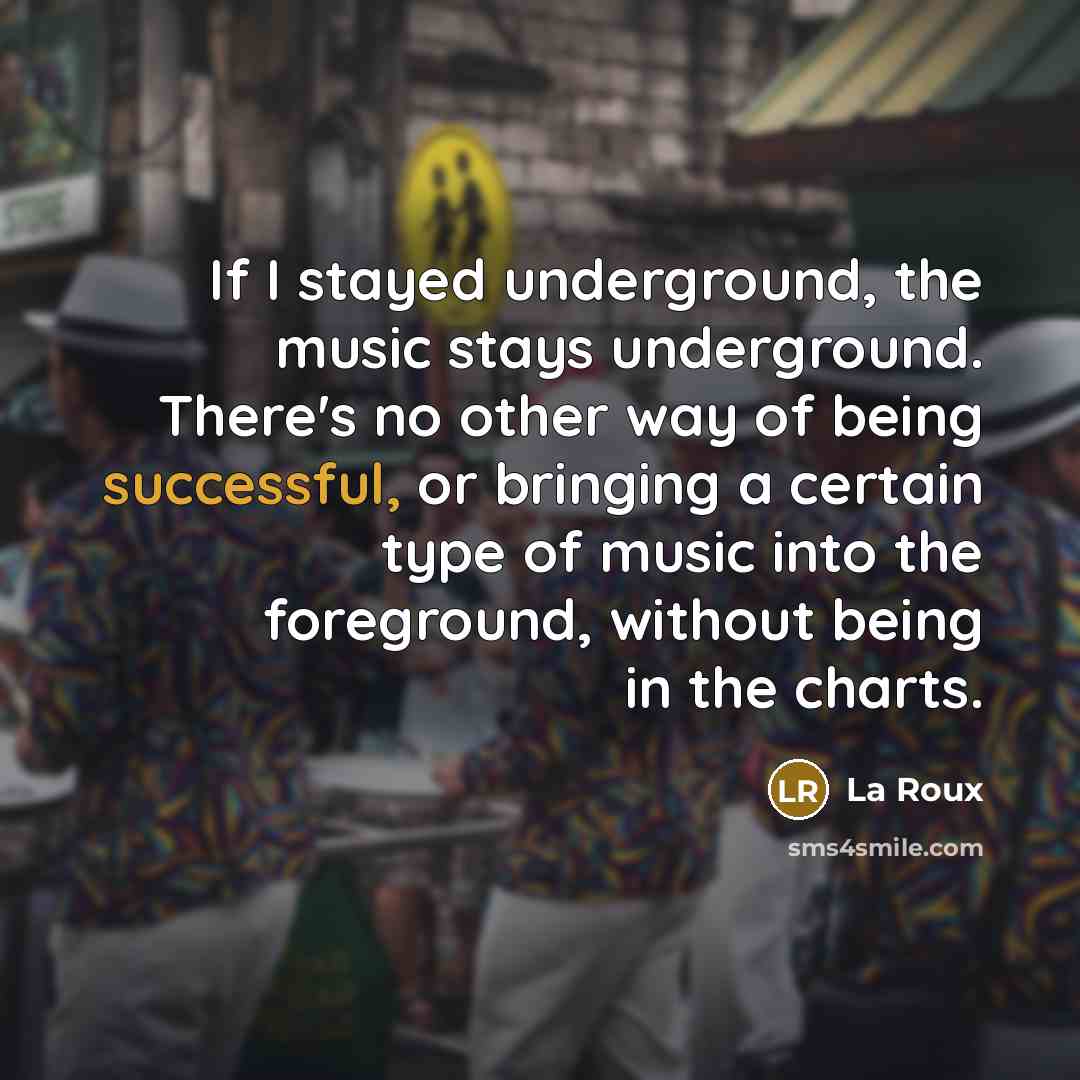 “If I stayed underground, the music stays underground. There's no…” quote by La Roux