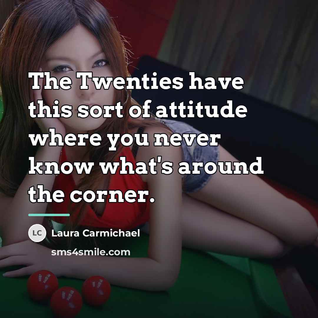 “The Twenties have this sort of attitude where you never…” quote by Laura Carmichael
