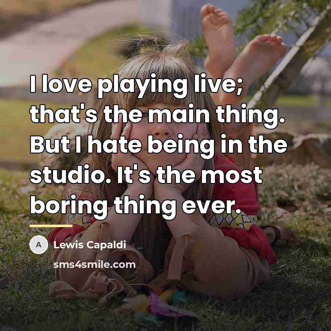 “I love playing live; that's the main thing. But I…” quote by Lewis Capaldi
